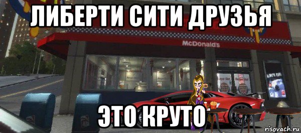 либерти сити друзья это круто, Мем В чем истина друзья