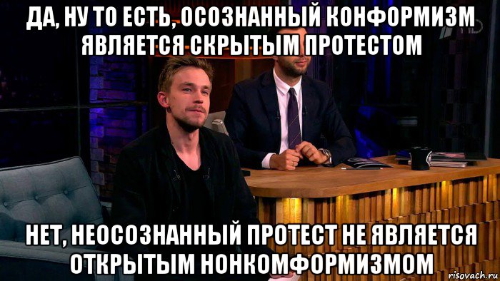 да, ну то есть, осознанный конформизм является скрытым протестом нет, неосознанный протест не является открытым нонкомформизмом, Мем Ванечка