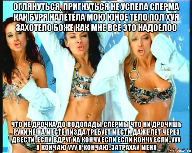 оглянуться, пригнуться не успела сперма как буря налетела мою юное тело пол хуя захотело боже как мне все это надоелоо что не дрочка до водопады спермы что ни дрочишь руки не на месте пизда требует мести даже лет через двести..если вдруг йа кончу если если кончу если..ууу я кончаю ууу я кончаю..затрахай меня, Мем Виа Гра