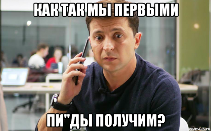 как так мы первыми пи"ды получим?