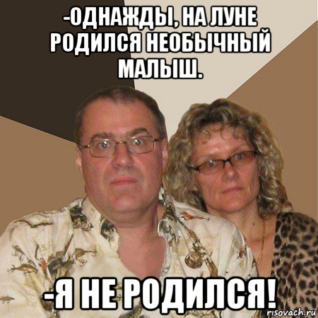 -однажды, на луне родился необычный малыш. -я не родился!, Мем  Злые родители