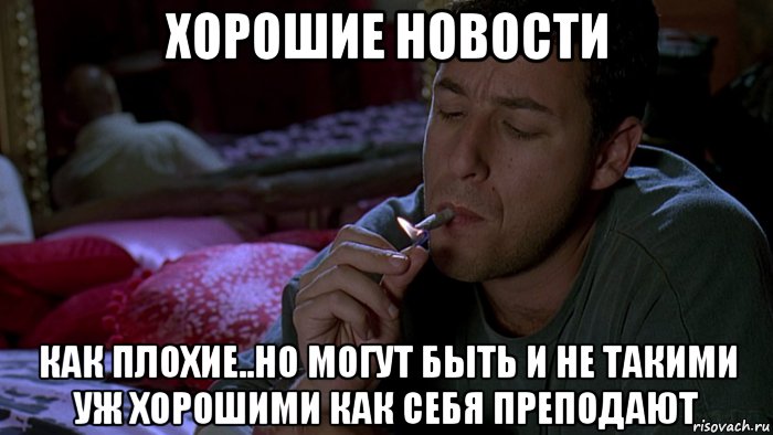 хорошие новости как плохие..но могут быть и не такими уж хорошими как себя преподают, Мем Адам Сэндлер