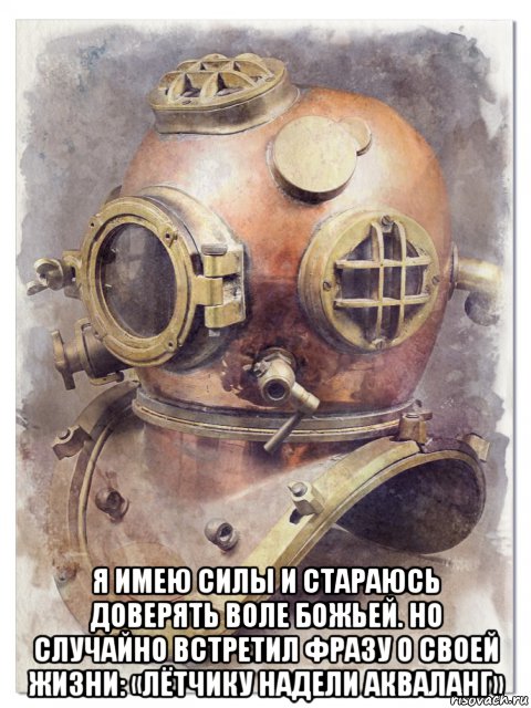  я имею силы и стараюсь доверять воле божьей. но случайно встретил фразу о своей жизни: «лётчику надели акваланг», Мем Aqualang