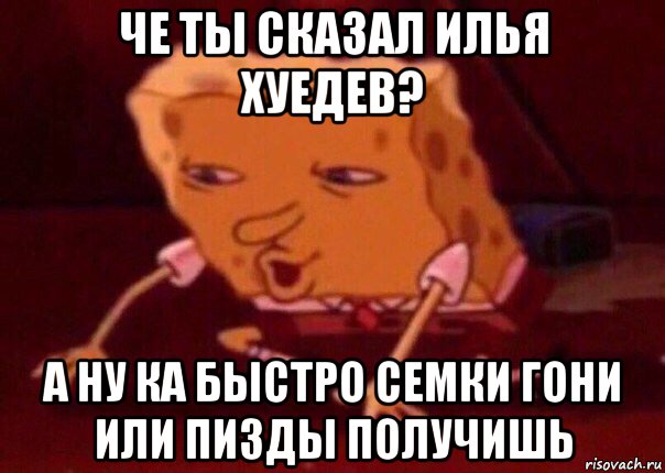 че ты сказал илья хуедев? а ну ка быстро семки гони или пизды получишь, Мем    Bettingmemes