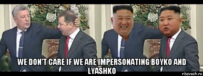  we don't care if we are impersonating boyko and lyashko, Мем Бойко і Ляшко бійка vs Кім Чен Ин бійка