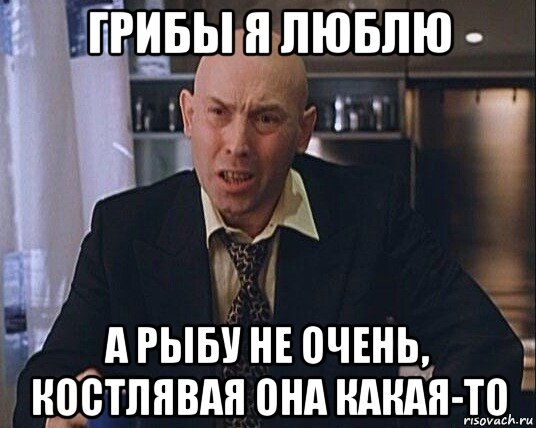 грибы я люблю а рыбу не очень, костлявая она какая-то, Мем Брат 2
