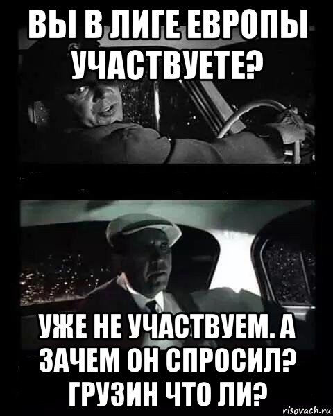 вы в лиге европы участвуете? уже не участвуем. а зачем он спросил? грузин что ли?, Мем Бриллиантовая рука