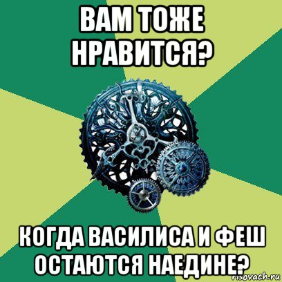 вам тоже нравится? когда василиса и феш остаются наедине?