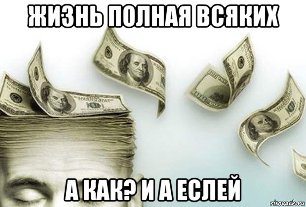 жизнь полная всяких а как? и а еслей, Мем Деньги и Иллюзия