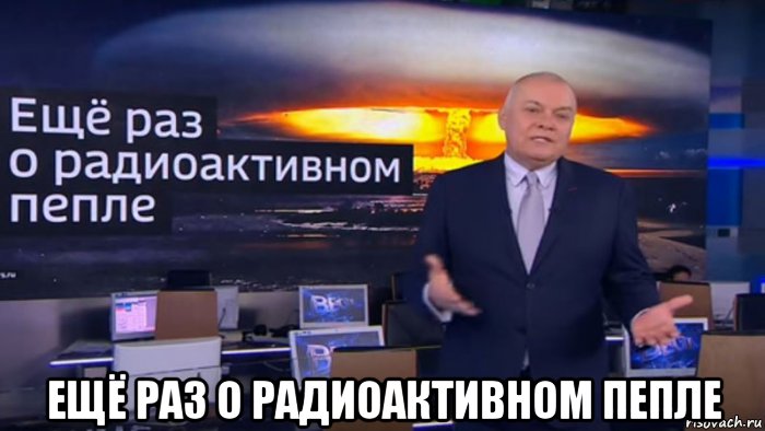  ещё раз о радиоактивном пепле, Мем Дмитрий Киселёв - Ещё раз о радиоактивном пепле