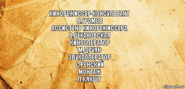 Кинорежиссер-консультант
В.Громов
Ассистент кинорежиссера
В.Цехановская
Кинооператор
М.Друян
Звукооператор
С.Ренский
Монтаж
Л.Кякшт