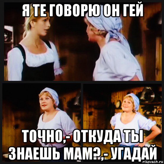 я те говорю он гей точно,- откуда ты знаешь мам?,- угадай, Мем Doris Dellas - Germany Movie