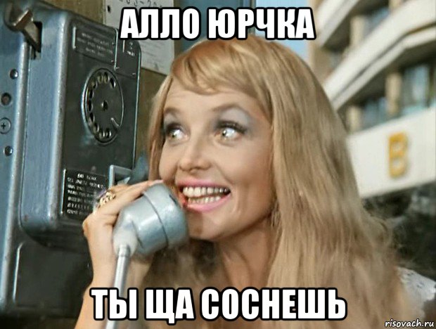 алло юрчка ты ща соснешь