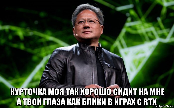 курточка моя так хорошо сидит на мне а твои глаза как блики в играх с rtx, Мем Хуанг в куртке
