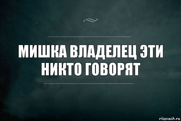 Мишка владелец эти никто говорят