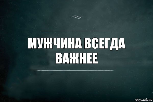 Мужчина всегда важнее