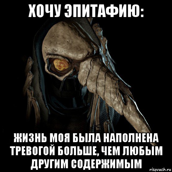 хочу эпитафию: жизнь моя была наполнена тревогой больше, чем любым другим содержимым