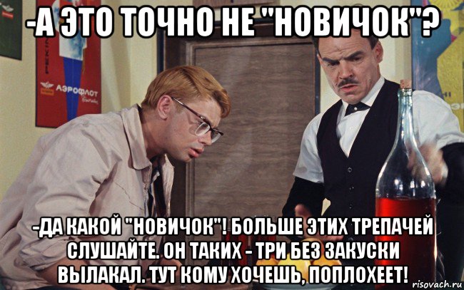 -а это точно не "новичок"? -да какой "новичок"! больше этих трепачей слушайте. он таких - три без закуски вылакал. тут кому хочешь, поплохеет!, Мем Кавказская пленница