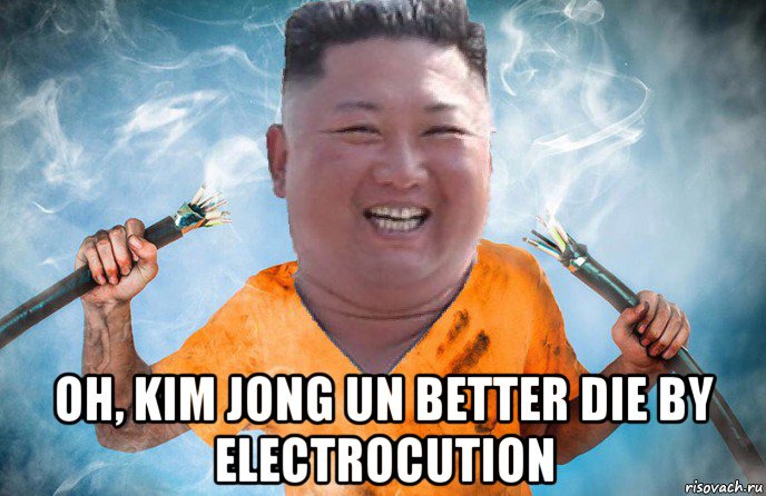  oh, kim jong un better die by electrocution, Мем Kim Jong un electric shock