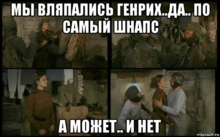 мы вляпались генрих..да.. по самый шнапс а может.. и нет, Мем Кино и Немцы