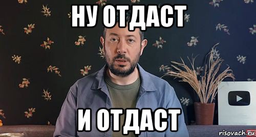 ну отдаст и отдаст