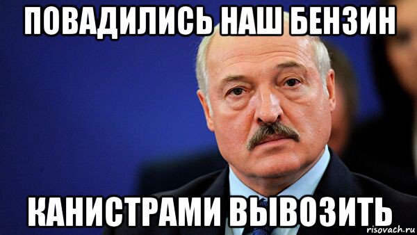 повадились наш бензин канистрами вывозить, Мем Лукошенко