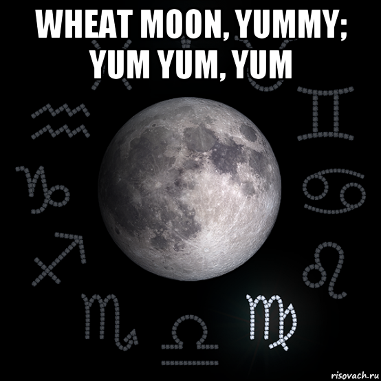 wheat moon, yummy; yum yum, yum , Мем Луна в Деве