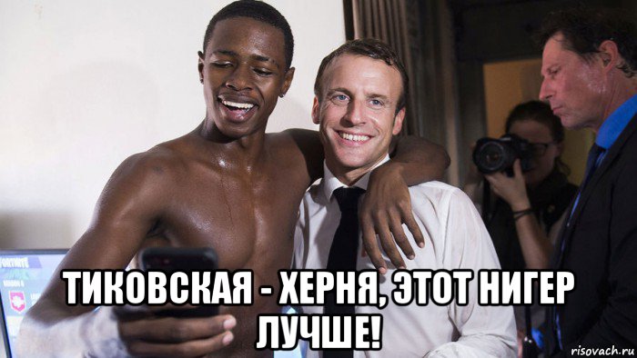  тиковская - херня, этот нигер лучше!, Мем Макрон