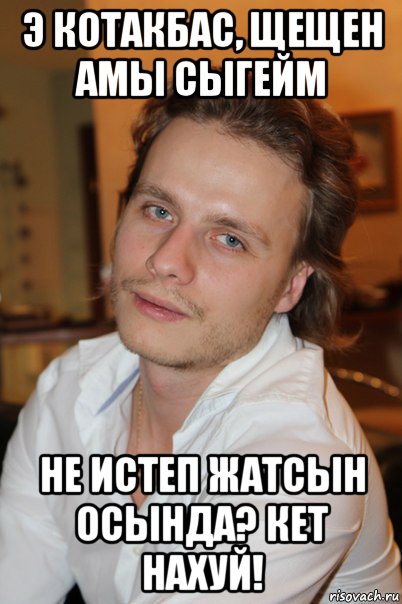 э котакбас, щещен амы сыгейм не истеп жатсын осында? кет нахуй!, Мем Мамбет