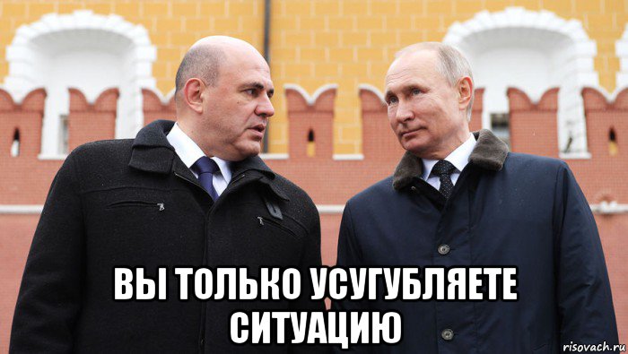  вы только усугубляете ситуацию, Мем Мишустин