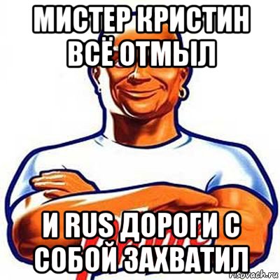 мистер кристин всё отмыл и rus дороги с собой захватил