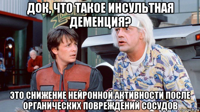 док, что такое инсультная деменция? это снижение нейронной активности после органических повреждений сосудов, Мем Назад в будущее
