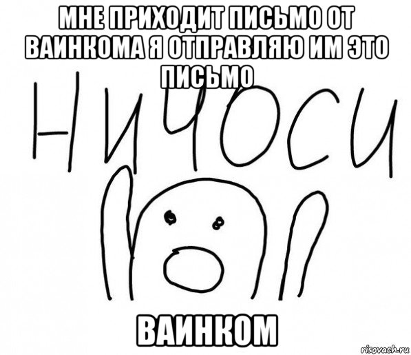 мне приходит письмо от ваинкома я отправляю им это письмо ваинком, Мем  Ничоси