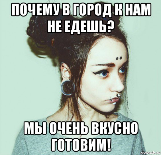 почему в город к нам не едешь? мы очень вкусно готовим!, Мем Ника