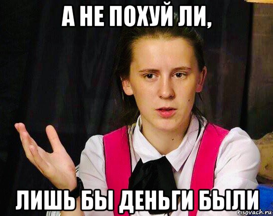 а не похуй ли, лишь бы деньги были, Мем Пацанки - Антонова