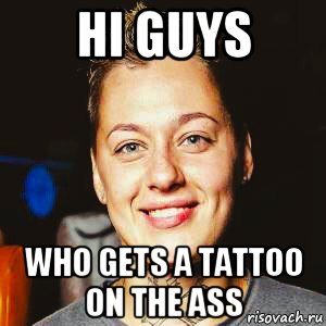 hi guys who gets a tattoo on the ass, Мем Пацанки - Лера Матвеева