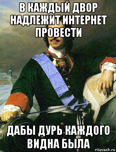 в каждый двор надлежит интернет провести дабы дурь каждого видна была