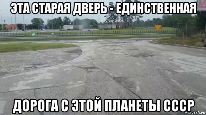 эта старая дверь - единственная дорога с этой планеты ссср, Мем Путинская дорога