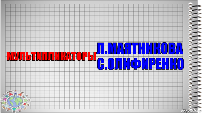 МУЛЬТИПЛИКАТОРЫ Л.МАЯТНИКОВА
С.ОЛИФИРЕНКО