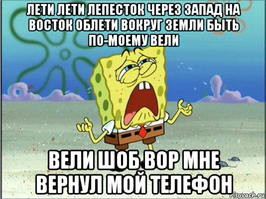 лети лети лепесток через запад на восток облети вокруг земли быть по-моему вели вели шоб вор мне вернул мой телефон, Мем Спанч Боб плачет