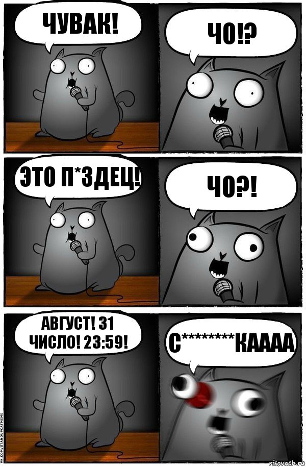 Чувак! Чо!? Это п*здец! Чо?! Август! 31 число! 23:59! С********КАААА