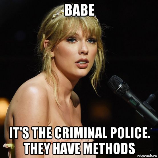 babe it's the criminal police. they have methods, Мем Taylor Swift