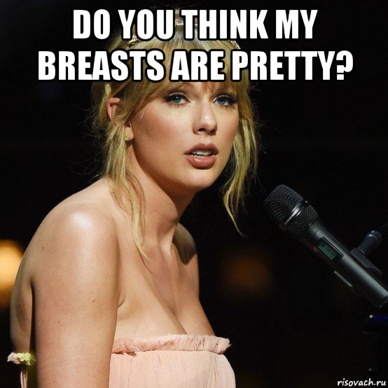 do you think my breasts are pretty? , Мем Taylor Swift
