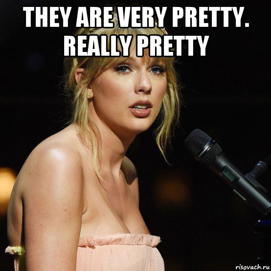 they are very pretty. really pretty , Мем Taylor Swift
