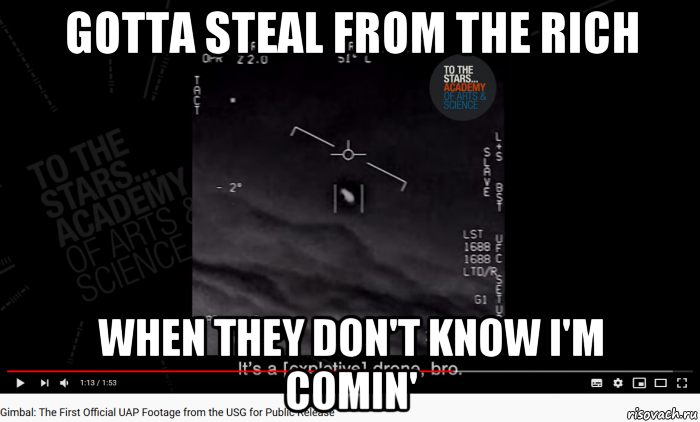 gotta steal from the rich when they don't know i'm comin', Мем UAP Gimbal
