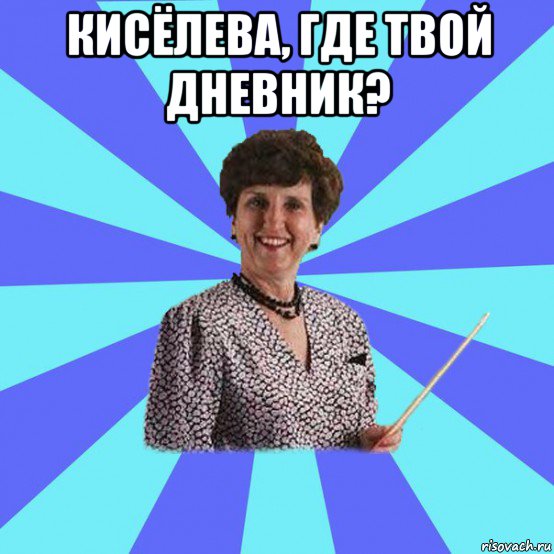 кисёлева, где твой дневник? 