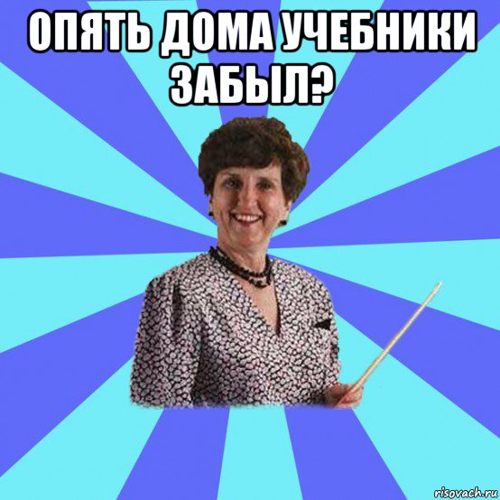 опять дома учебники забыл? 