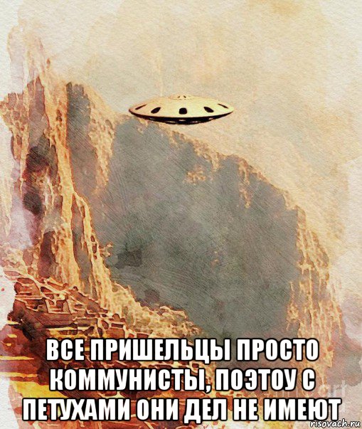  все пришельцы просто коммунисты, поэтоу с петухами они дел не имеют, Мем UFO - Ancient