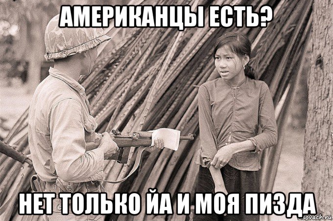 американцы есть? нет только йа и моя пизда, Мем Война во Вьетнаме