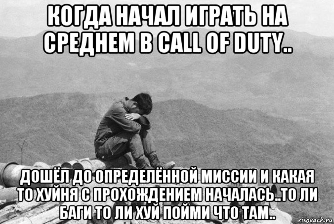 когда начал играть на среднем в call of duty.. дошёл до определённой миссии и какая то хуйня с прохождением началась..то ли баги то ли хуй пойми что там.., Мем Война во Вьетнаме